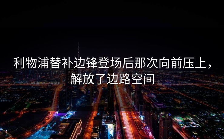 利物浦替补边锋登场后那次向前压上，解放了边路空间