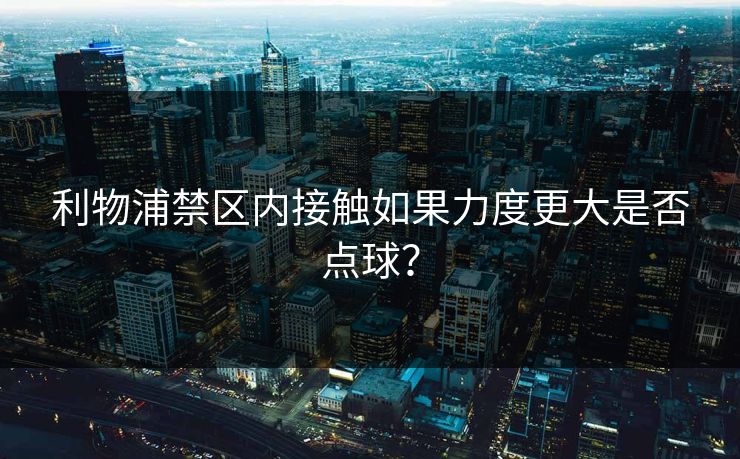利物浦禁区内接触如果力度更大是否点球？