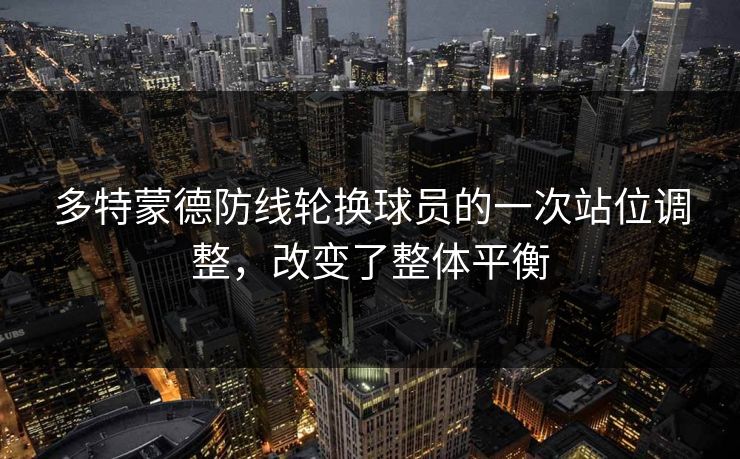多特蒙德防线轮换球员的一次站位调整，改变了整体平衡