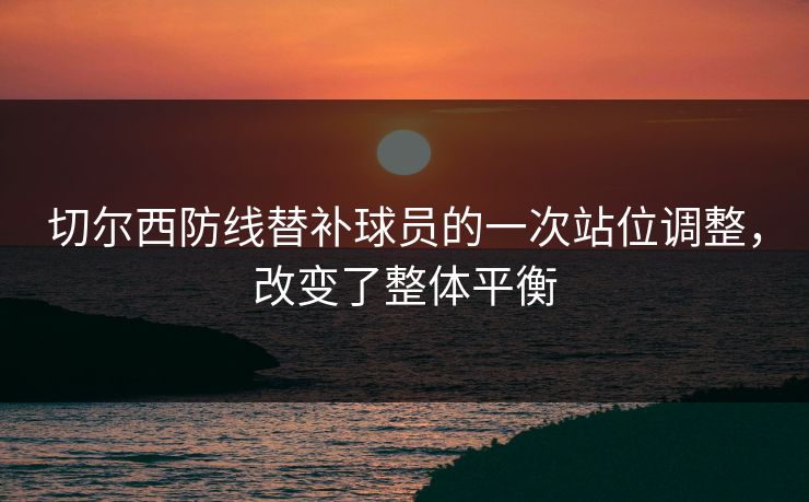 切尔西防线替补球员的一次站位调整，改变了整体平衡